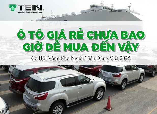 Ô Tô Giá Rẻ Chưa Bao Giờ Dễ Mua Như Hiện Nay – Cơ Hội Vàng Cho Người Tiêu Dùng Việt 2025