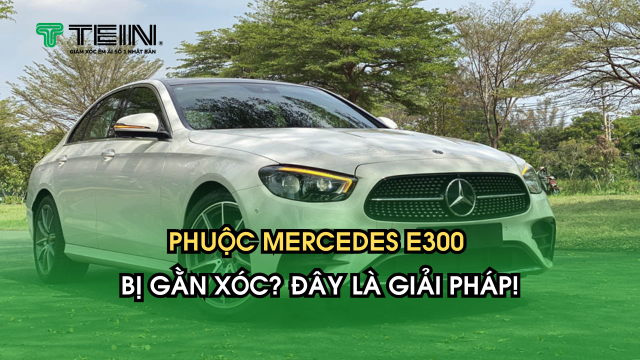 Phuộc Mercedes E300 Bị Gằn Xóc? Đây Là Giải Pháp!