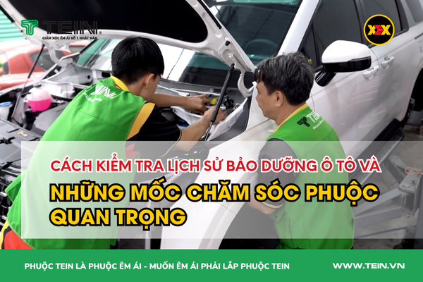 CÁCH KIỂM TRA LỊCH SỬ BẢO DƯỠNG Ô TÔ VÀ NHỮNG MỐC CHĂM SÓC PHUỘC QUAN TRỌNG CHỦ XE KHÔNG ĐƯỢC BỎ QUA